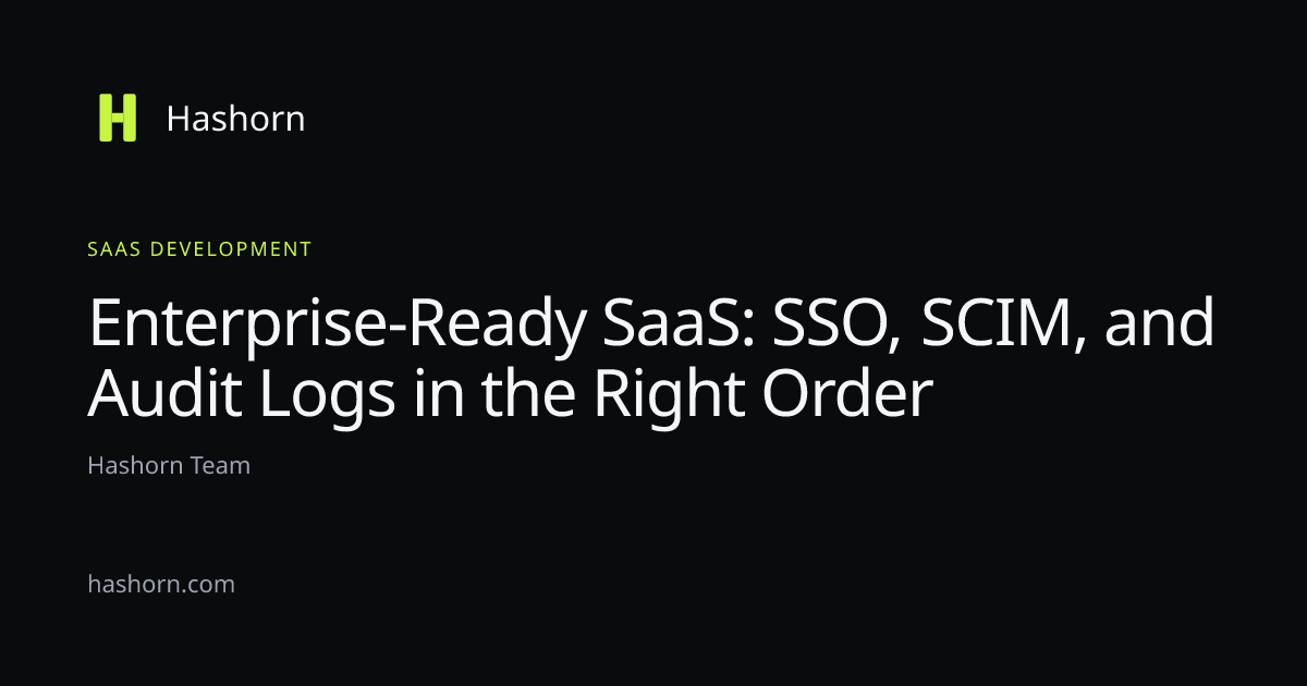 Enterprise-Ready SaaS: SSO, SCIM, and Audit Logs in the Right Order